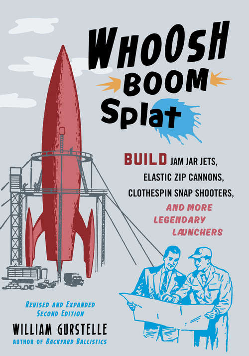 Book cover of Whoosh Boom Splat: Build Jam Jar Jets, Elastic Zip Cannons, Clothespin Snap Shooters, and More Legendary Launchers