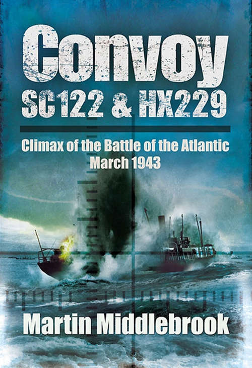 Convoy SC122 and HX229: Climax of the Battle of the Atlantic, March 1943