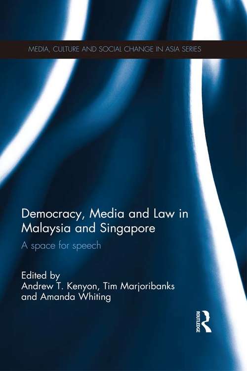 Democracy, Media and Law in Malaysia and Singapore: A Space for Speech (Media, Culture and Social Change in Asia)