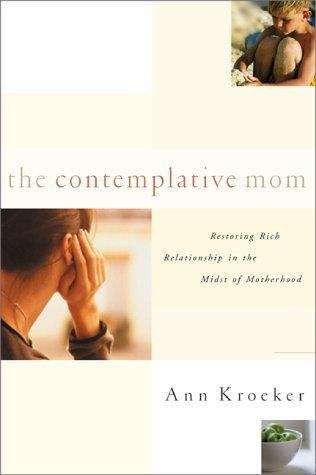 Book cover of The Contemplative Mom: Restoring Rich Relationship with God in the Midst of Motherhood