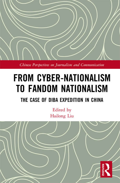 From Cyber-Nationalism to Fandom Nationalism: The Case of Diba Expedition In China (Chinese Perspectives on Journalism and Communication)