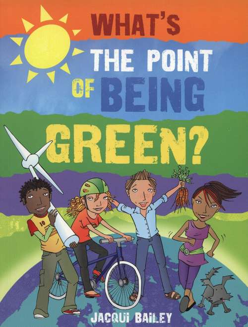 What's The Point Of Being Green? (What's The Point Of Being Green Ser.)