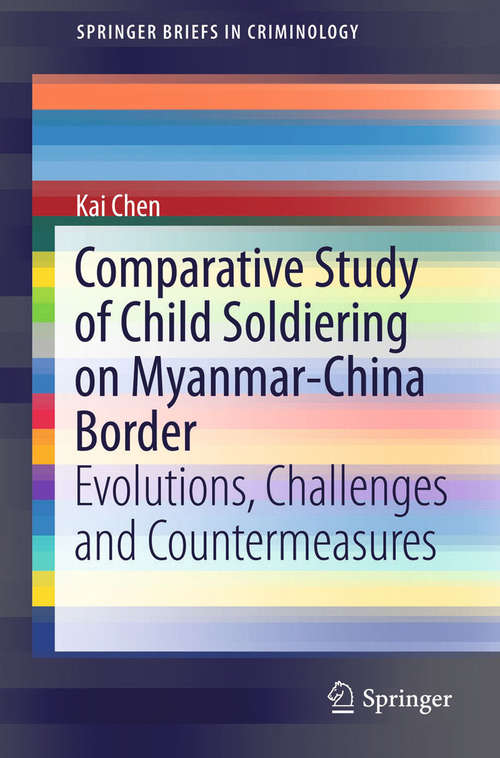 Comparative Study of Child Soldiering on Myanmar-China Border: Evolutions, Challenges and Countermeasures (SpringerBriefs in Criminology)