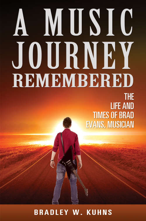 Book cover of A Music Journey Remembered: The Life and Times of Brad Evans, Musician
