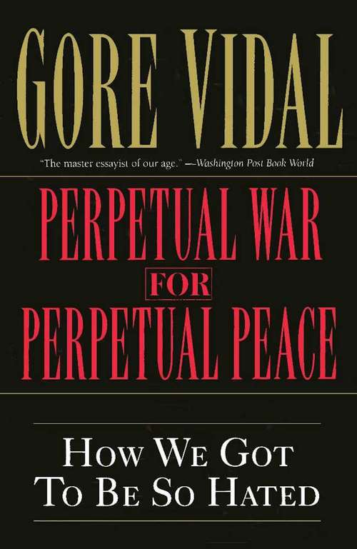 Book cover of Perpetual War for Perpetual Peace: How We Got to Be So Hated