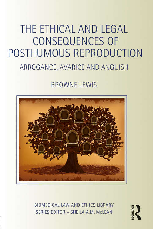 Book cover of The Ethical and Legal Consequences of Posthumous Reproduction: Arrogance, Avarice and Anguish (Biomedical Law and Ethics Library)