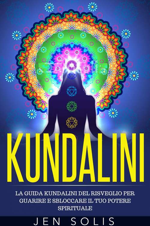 Book cover of Kundalini: La Guida Kundalini del Risveglio per Guarire e Sbloccare il Tuo Potere Spirituale: La Guida Kundalini del Risveglio per Guarire e Sbloccare il Tuo Potere Spirituale