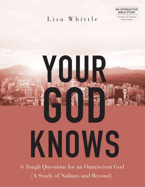Book cover of Your God Knows - Includes Six-Session Video Series: 6 Tough Questions for an Omniscient God (A Study of Nahum and Beyond)