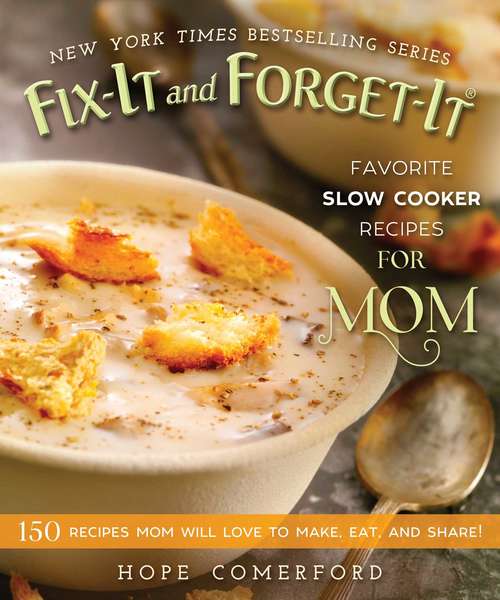 Book cover of Fix-It and Forget-It Favorite Slow Cooker Recipes for Mom: 150 Recipes Mom Will Love to Make, Eat, and Share! (Fix-It and Forget-It)