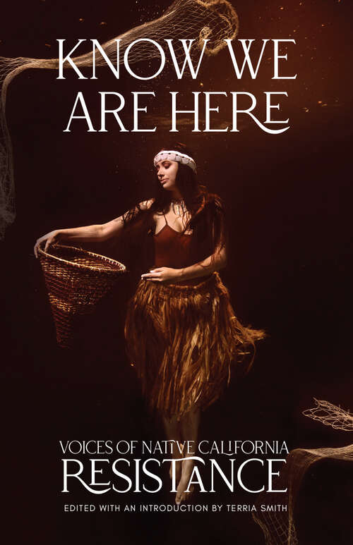 Book cover of Know We Are Here: Voices of Native California Resistance