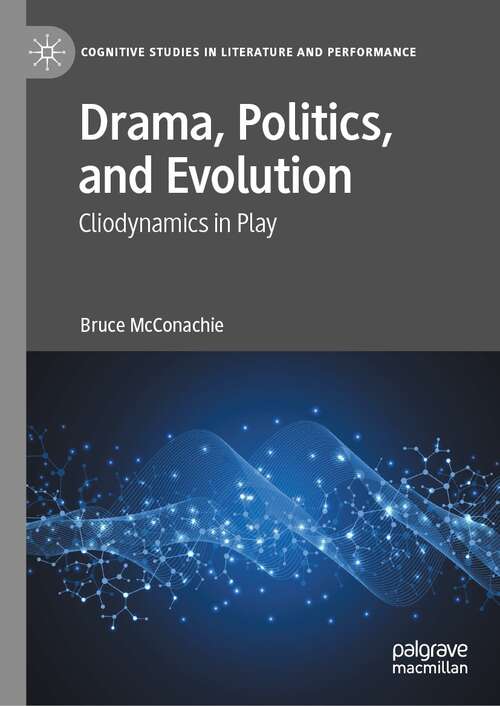 Book cover of Drama, Politics, and Evolution: Cliodynamics in Play (1st ed. 2021) (Cognitive Studies in Literature and Performance)