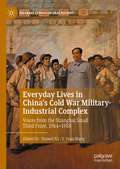 Everyday Lives in China's Cold War Military-Industrial Complex: Voices from the Shanghai Small Third Front, 1964-1988 (Palgrave Studies in Oral History)