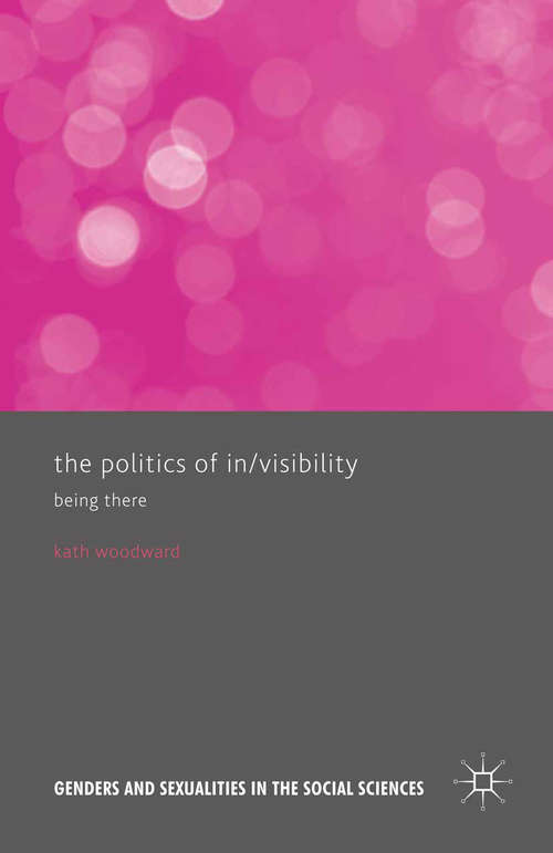 The Politics of In/Visibility: Being There (Genders and Sexualities in the Social Sciences)