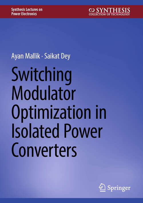 Book cover of Switching Modulator Optimization in Isolated Power Converters (Synthesis Lectures on Power Electronics)