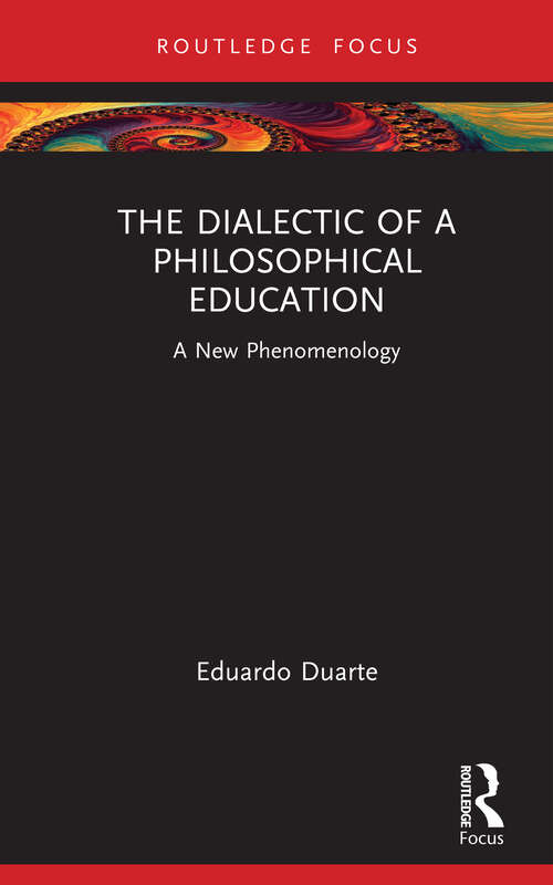 Book cover of The Dialectic of a Philosophical Education: A New Phenomenology (1) (Routledge International Studies in the Philosophy of Education)
