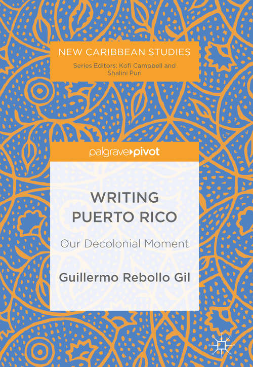 Book cover of Writing Puerto Rico: Our Decolonial Moment (1st ed. 2018) (New Caribbean Studies)