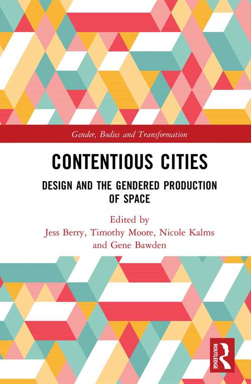 Contentious Cities: Design and the Gendered Production of Space (Gender, Bodies and Transformation)