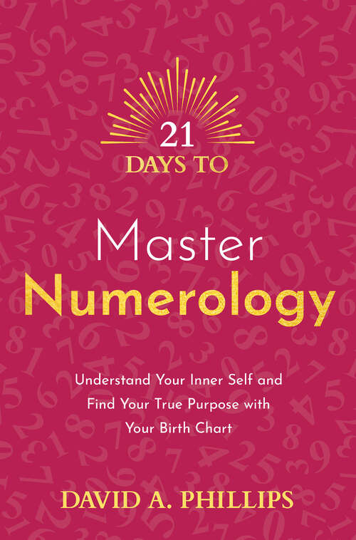 Book cover of 21 Days to Master Numerology: Understand Your Inner Self and Find Your True Purpose with Your Birth Chart (21 Days)