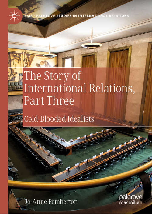 Book cover of The Story of International Relations, Part Three: Cold-Blooded Idealists (1st ed. 2020) (Palgrave Studies in International Relations)