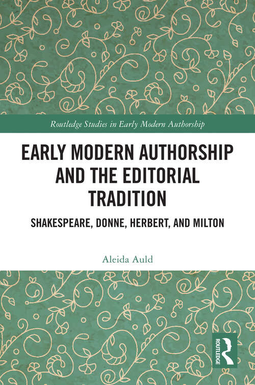 Book cover of Early Modern Authorship and the Editorial Tradition: Shakespeare, Donne, Herbert, and Milton (Routledge Studies in Early Modern Authorship)