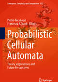 Probabilistic Cellular Automata: Theory, Applications And Future Perspectives (Emergence, Complexity And Computation Ser. #27)