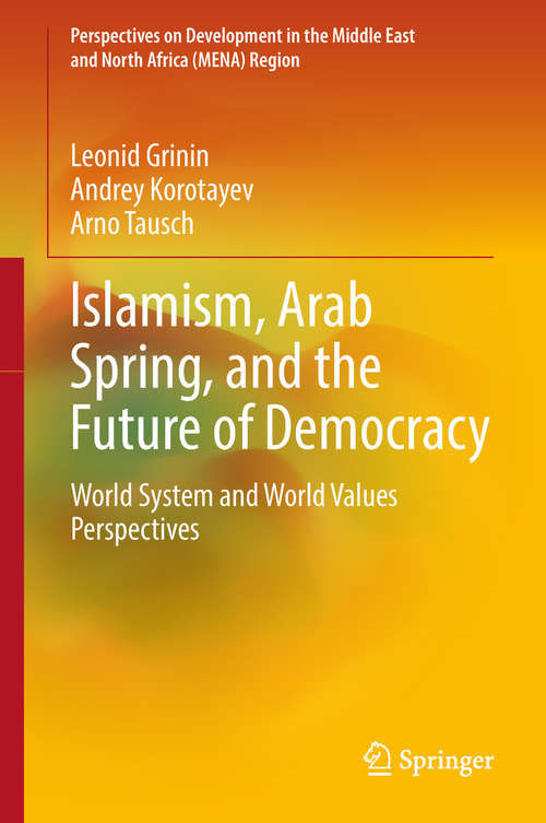 Islamism, Arab Spring, and the Future of Democracy: World System and World Values Perspectives (Perspectives on Development in the Middle East and North Africa (MENA) Region)