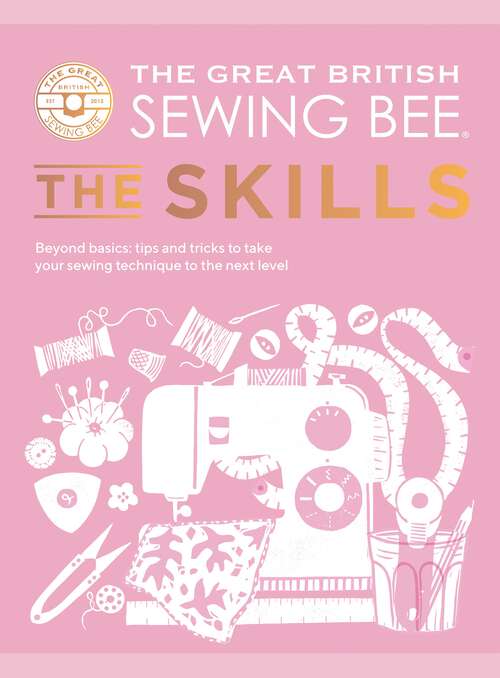 Book cover of The Great British Sewing Bee: Beyond Basics: Advanced Tips and Tricks to Take Your Sewing Technique to the Next Level (The Great British Sewing Bee)