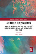 Atlantic Crossroads: Webs of Migration, Culture and Politics between Europe, Africa and the Americas, 1800–2020 (Routledge Studies in Modern History)