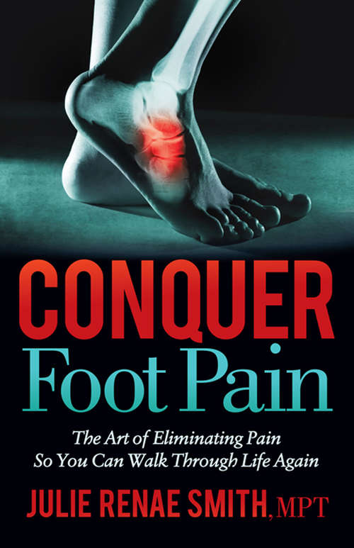 Book cover of Conquer Foot Pain: The Art of Eliminating Pain So You Can Walk Through Life Again