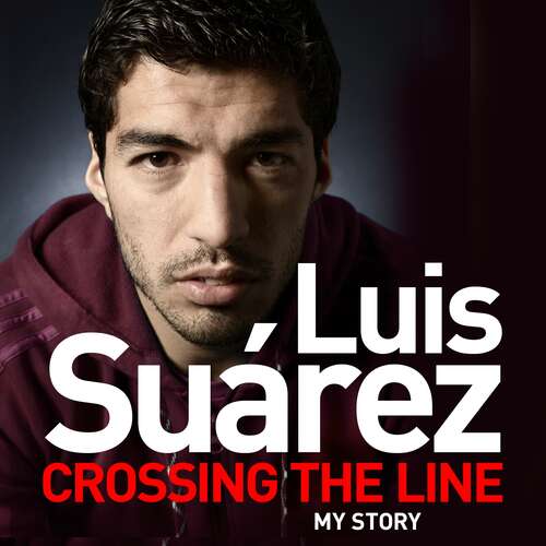 Book cover of Luis Suarez: Crossing the Line - My Story