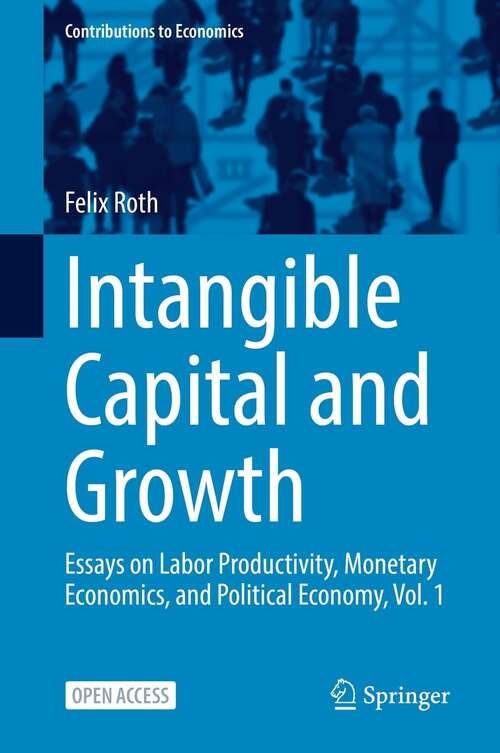 Intangible Capital and Growth: Essays on Labor Productivity, Monetary Economics, and Political Economy, Vol. 1 (Contributions to Economics)