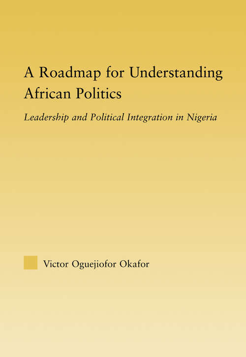 Book cover of A Roadmap for Understanding African Politics: Leadership and Political Integration in Nigeria (African Studies)