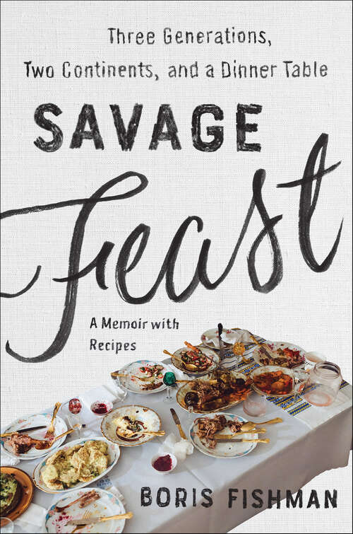 Book cover of Savage Feast: Three Generations, Two Continents, and Dinner Table
