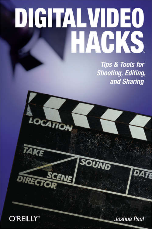 Book cover of Digital Video Hacks: Tips & Tools for Shooting, Editing, and Sharing (O'Reilly's Hacks Series)