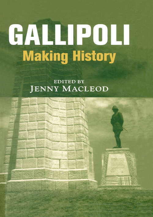Book cover of Gallipoli: Making History (Military History And Policy Ser.)