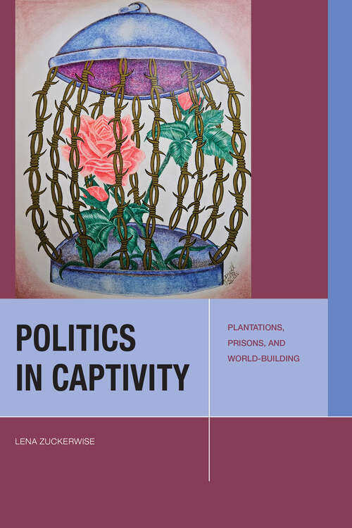 Book cover of Politics in Captivity: Plantations, Prisons, and World-Building (1) (Just Ideas)