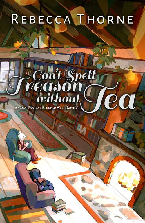Book cover of Can't Spell Treason Without Tea: A Cozy Fantasy Steeped With Love (Tomes & Tea #1)