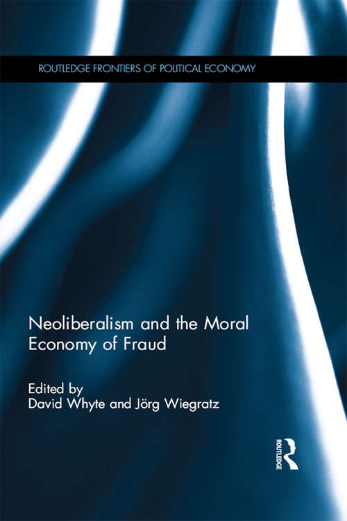 Neoliberalism and the Moral Economy of Fraud (Routledge Frontiers of Political Economy)