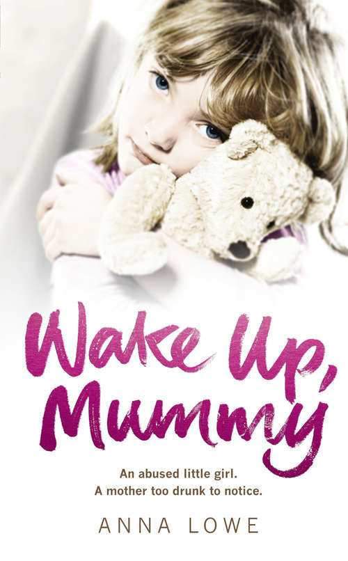 Book cover of Wake Up, Mummy: The heartbreaking true story of an abused little girl whose mother was too drunk to notice