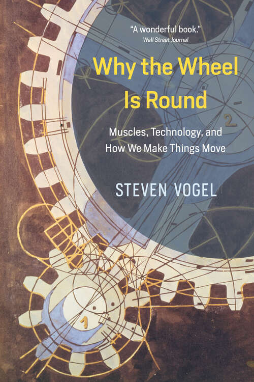 Book cover of Why the Wheel Is Round: Muscles, Technology, and How We Make Things Move