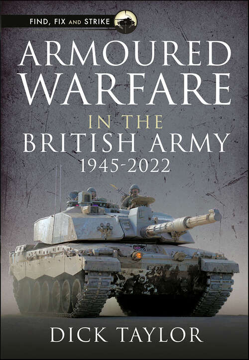 Book cover of Armoured Warfare in the British Army 1945–2020 (Find, Fix and Strike)