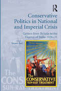 Conservative Politics in National and Imperial Crisis: Letters from Britain to the Viceroy of India 1926-31