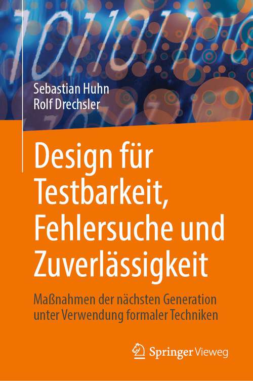 Book cover of Design für Testbarkeit, Fehlersuche und Zuverlässigkeit: Maßnahmen der nächsten Generation unter Verwendung formaler Techniken (1. Aufl. 2023)