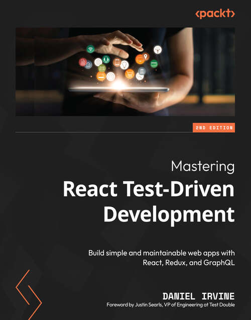 Book cover of Mastering React Test-Driven Development: Build simple and maintainable web apps with React, Redux, and GraphQL, 2nd Edition