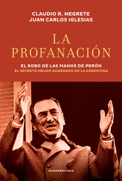 Book cover of La profanación: El robo de las manos de Perón. El secreto mejor guardado de la Argentina