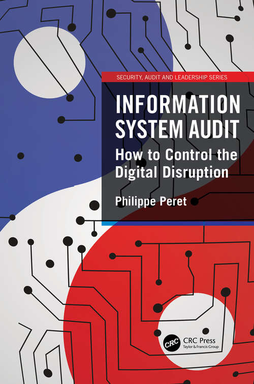 Book cover of Information System Audit: How to Control the Digital Disruption (Security, Audit and Leadership Series)
