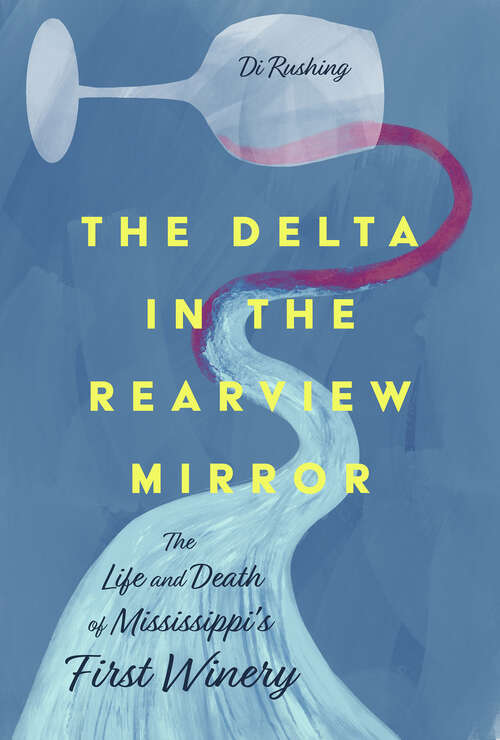 Book cover of The Delta in the Rearview Mirror: The Life and Death of Mississippi's First Winery (EPUB SINGLE)