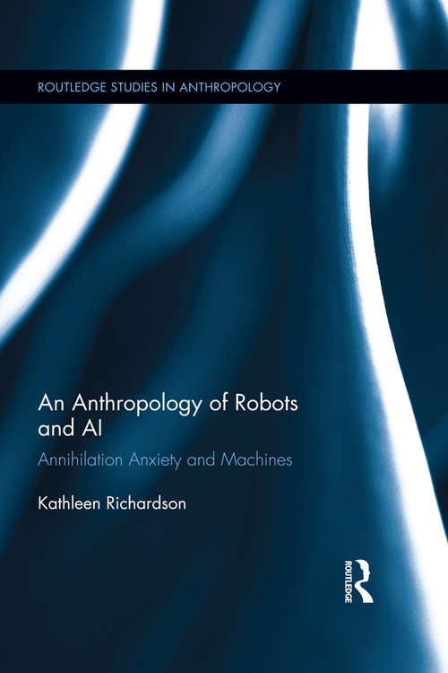 Book cover of An Anthropology of Robots and AI: Annihilation Anxiety and Machines (Routledge Studies in Anthropology)