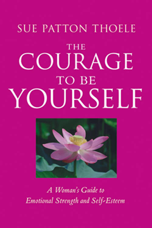 Book cover of The Courage to Be Yourself: A Woman's Guide to Emotional Strength and Self-Esteem