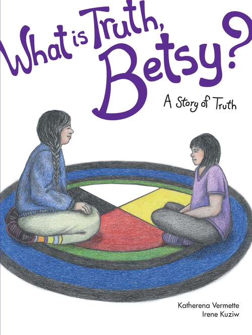 Book cover of What is Truth, Betsy?: A Story of Truth (The Seven Teachings Stories)